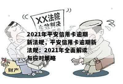 2021年平安信用卡逾期新法规，平安信用卡逾期新法规：2021年全面解读与应对策略