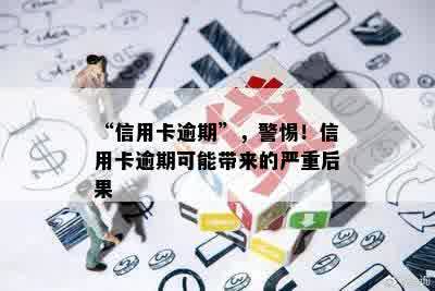 “信用卡逾期”，警惕！信用卡逾期可能带来的严重后果