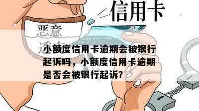 小额度信用卡逾期会被银行起诉吗，小额度信用卡逾期是否会被银行起诉？