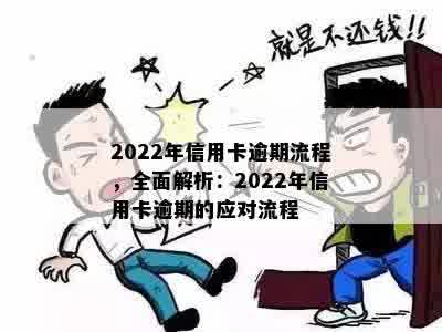 2022年信用卡逾期流程，全面解析：2022年信用卡逾期的应对流程