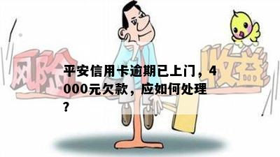 平安信用卡逾期已上门，4000元欠款，应如何处理？