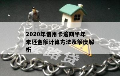 2020年信用卡逾期半年未还金额计算方法及额度解析