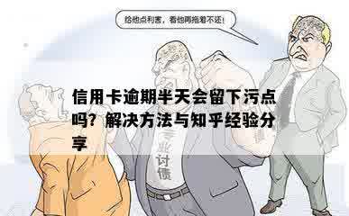 信用卡逾期半天会留下污点吗？解决方法与知乎经验分享