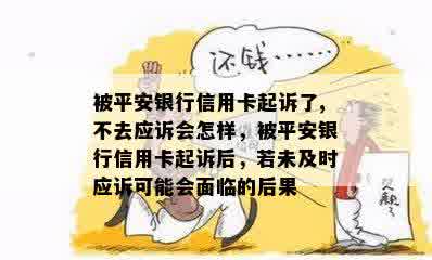 被平安银行信用卡起诉了,不去应诉会怎样，被平安银行信用卡起诉后，若未及时应诉可能会面临的后果