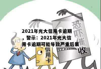 2021年光大信用卡逾期，警示：2021年光大信用卡逾期可能导致严重后果