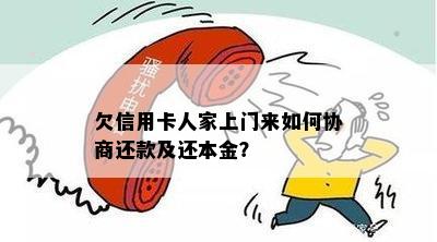 欠信用卡人家上门来如何协商还款及还本金？