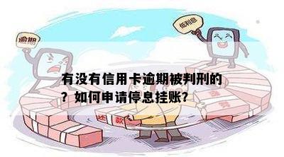 有没有信用卡逾期被判刑的？如何申请停息挂账？