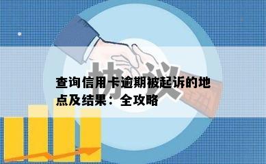 查询信用卡逾期被起诉的地点及结果：全攻略