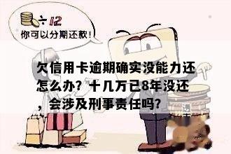 欠信用卡逾期确实没能力还怎么办？十几万已8年没还，会涉及刑事责任吗？