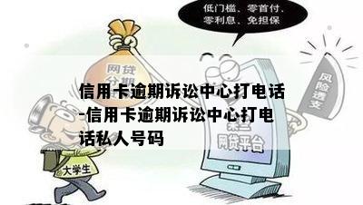 信用卡逾期诉讼中心打电话-信用卡逾期诉讼中心打电话私人号码