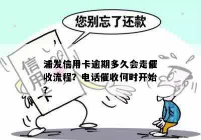 浦发信用卡逾期多久会走催收流程？电话催收何时开始？