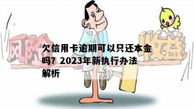 欠信用卡逾期可以只还本金吗？2023年新执行办法解析