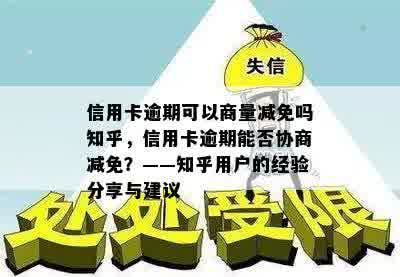 信用卡逾期可以商量减免吗知乎，信用卡逾期能否协商减免？——知乎用户的经验分享与建议