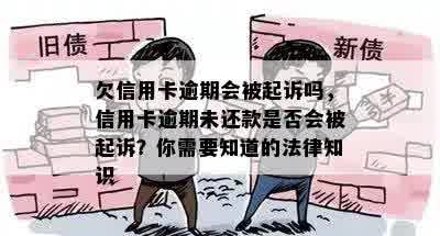 欠信用卡逾期会被起诉吗，信用卡逾期未还款是否会被起诉？你需要知道的法律知识