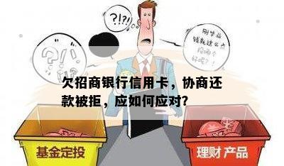 欠招商银行信用卡，协商还款被拒，应如何应对？