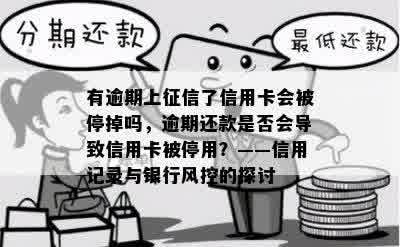 有逾期上征信了信用卡会被停掉吗，逾期还款是否会导致信用卡被停用？——信用记录与银行风控的探讨