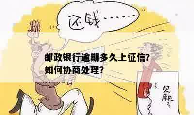 邮政银行逾期多久上征信？如何协商处理？