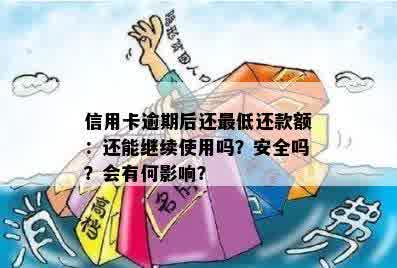 信用卡逾期后还更低还款额：还能继续使用吗？安全吗？会有何影响？