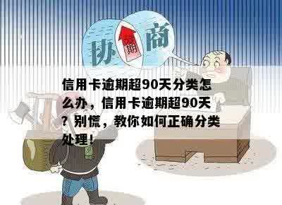 信用卡逾期超90天分类怎么办，信用卡逾期超90天？别慌，教你如何正确分类处理！