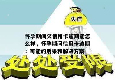 怀孕期间欠信用卡逾期能怎么样，怀孕期间信用卡逾期：可能的后果和解决方案