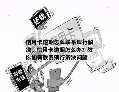 信用卡逾期怎么联系银行解决，信用卡逾期怎么办？教你如何联系银行解决问题