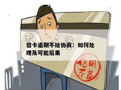 信卡逾期不给协商：如何处理及可能后果