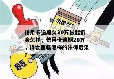 信用卡逾期欠20万被起诉会怎样，信用卡逾期20万，将会面临怎样的法律后果？