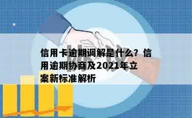 信用卡逾期调解是什么？信用逾期协商及2021年立案新标准解析