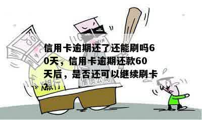 信用卡逾期还了还能刷吗60天，信用卡逾期还款60天后，是否还可以继续刷卡？