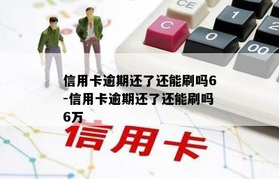 信用卡逾期还了还能刷吗6-信用卡逾期还了还能刷吗6万