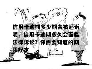 信用卡逾期多少期会被起诉呢，信用卡逾期多久会面临法律诉讼？你需要知道的期限规定