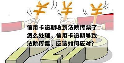 信用卡逾期收到法院传票了怎么处理，信用卡逾期导致法院传票，应该如何应对？