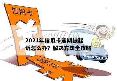 2021年信用卡逾期被起诉怎么办？解决方法全攻略