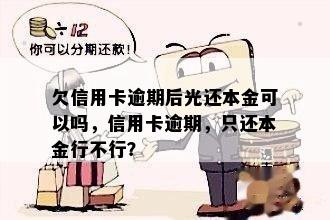 欠信用卡逾期后光还本金可以吗，信用卡逾期，只还本金行不行？