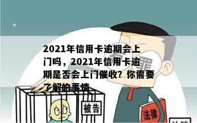 2021年信用卡逾期会上门吗，2021年信用卡逾期是否会上门催收？你需要了解的事情