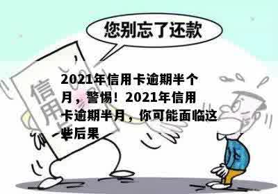 2021年信用卡逾期半个月，警惕！2021年信用卡逾期半月，你可能面临这些后果