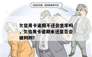 欠信用卡逾期不还会坐牢吗，欠信用卡逾期未还是否会被判刑？