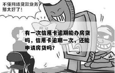 有一次信用卡逾期能办房贷吗，信用卡逾期一次，还能申请房贷吗？