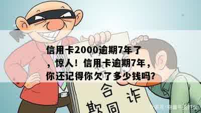 信用卡2000逾期7年了，惊人！信用卡逾期7年，你还记得你欠了多少钱吗？