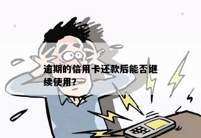 逾期的信用卡还款后能否继续使用？