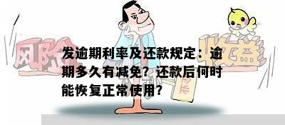 发逾期利率及还款规定：逾期多久有减免？还款后何时能恢复正常使用？