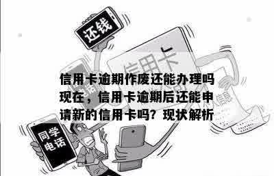 信用卡逾期作废还能办理吗现在，信用卡逾期后还能申请新的信用卡吗？现状解析