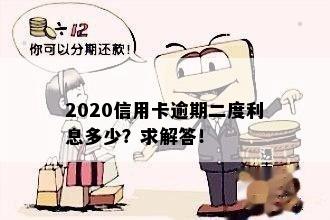 2020信用卡逾期二度利息多少？求解答！