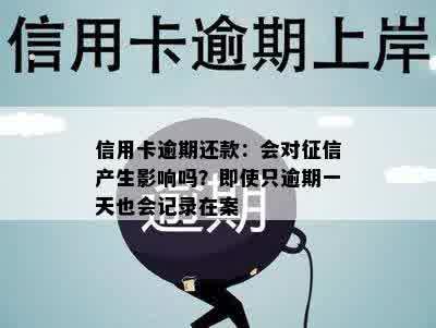 信用卡逾期还款：会对征信产生影响吗？即使只逾期一天也会记录在案