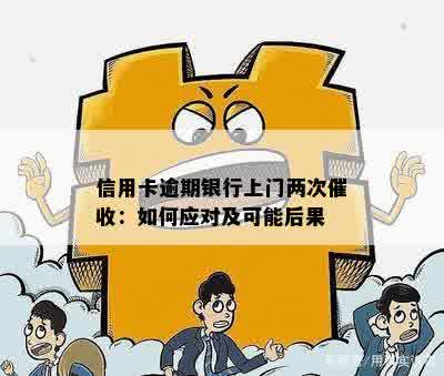 信用卡逾期银行上门两次催收：如何应对及可能后果