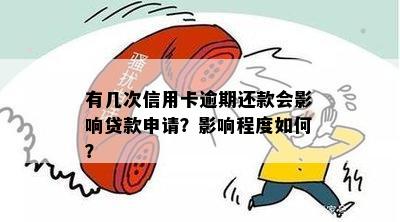 有几次信用卡逾期还款会影响贷款申请？影响程度如何？