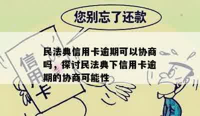 民法典信用卡逾期可以协商吗，探讨民法典下信用卡逾期的协商可能性