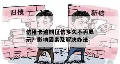 信用卡逾期征信多久不再显示？影响因素及解决办法