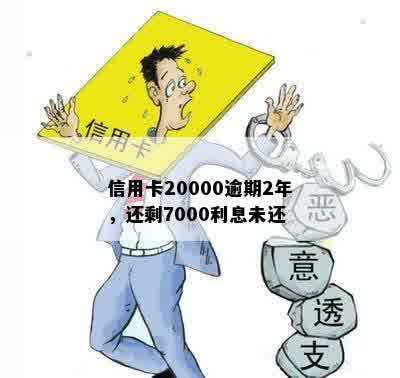 信用卡20000逾期2年，还剩7000利息未还