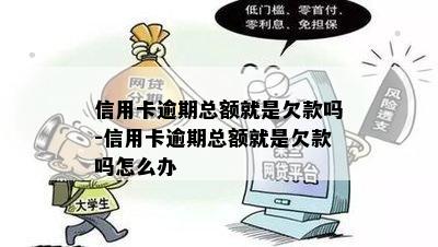 信用卡逾期总额就是欠款吗-信用卡逾期总额就是欠款吗怎么办